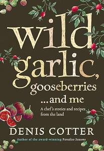 Wild Garlic, Gooseberries and Me: A chef’s stories and recipes from the land