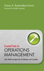 Essential Tools for Operations Management: Tools, Models and Approaches for Managers and Consultants (Repost)