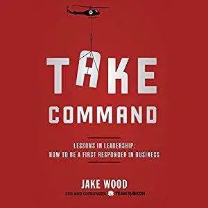 Take Command: Lessons in Leadership: How to Be a First Responder in Business [Audiobook]