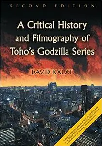 A Critical History and Filmography of Toho's Godzilla Series, 2nd Edition