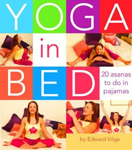 Yoga In Bed: 20 Asanas to Do in Pajamas with Edward Vilga [repost]