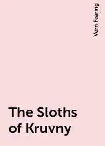 «The Sloths of Kruvny» by Vern Fearing