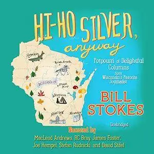 Hi-Ho Silver, Anyway: Potpourri of Delightful Columns from Wisconsin’s Favorite Journalis [Audiobook]