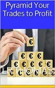 Pyramid Your Trades to Profit [Kindle Edition]