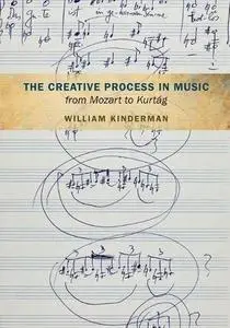 The Creative Process in Music from Mozart to Kurtag