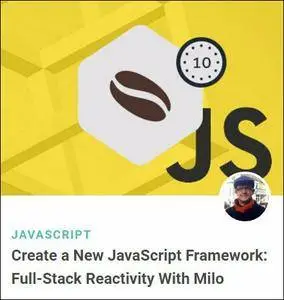TutsPlus - Create a New JavaScript Framework: Full-Stack Reactivity With Milo