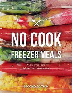 No Cook Freezer Meals: Second Edition
