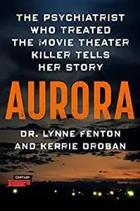 Aurora: The Psychiatrist Who Treated the Movie Theater Killer Tells Her Story