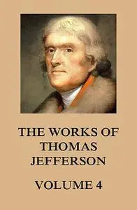 «The Works of Thomas Jefferson» by Thomas Jefferson