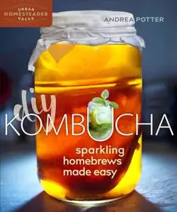 DIY Kombucha: Sparkling Homebrews Made Easy (Urban Homesteader Hacks)