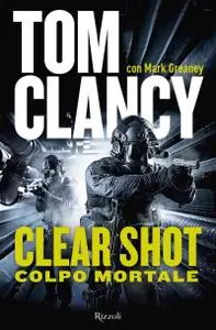 Tom Clancy, Mark Greaney - Clear shot. Colpo mortale