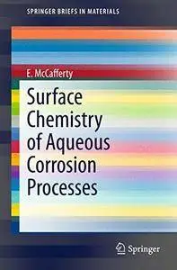 Surface Chemistry of Aqueous Corrosion Processes (SpringerBriefs in Materials)(Repost)