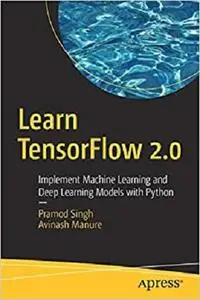 Learn TensorFlow 2.0: Implement Machine Learning and Deep Learning Models with Python