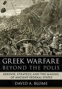 Greek Warfare beyond the Polis: Defense, Strategy, and the Making of Ancient Federal States