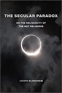 The Secular Paradox: On the Religiosity of the Not Religious