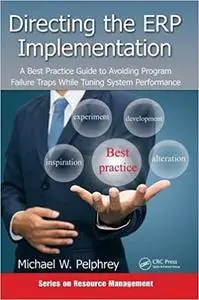 Directing the ERP Implementation: A Best Practice Guide to Avoiding Program Failure Traps While Tuning System Performance