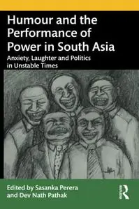 Humour and the Performance of Power in South Asia: Anxiety, Laughter and Politics in Unstable Times
