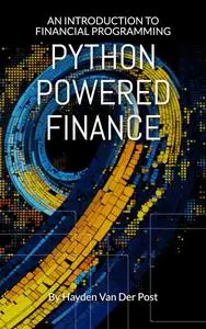 Python Powered Finance: An Introduction to Financial Programming (Python for Finance Book 3)