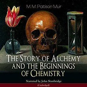 The Story of Alchemy and the Beginnings of Chemistry [Audiobook]