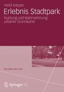 Erlebnis Stadtpark: Nutzung und Wahrnehmung urbaner Grünräume