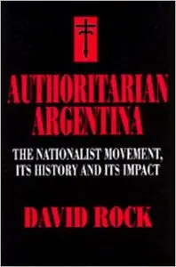 Authoritarian Argentina: The Nationalist Movement, Its History and Its Impact (repost)
