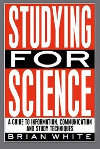 Studying for Science: A Guide to Information, Communication and Study Techniques by E.B. White