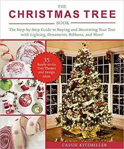 The Christmas Tree Book: The Step-by-Step Guide to Buying and Decorating Your Tree with Lighting, Ornaments, Ribbons, and More