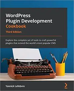 WordPress Plugin Development Cookbook: Explore the complete set of tools to craft powerful plugins, 3rd Edition
