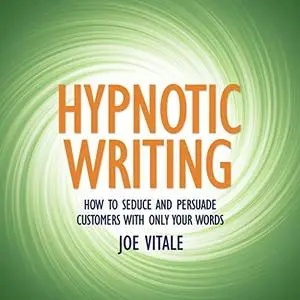 Hypnotic Writing: How to Seduce and Persuade Customers with Only Your Words [Audiobook]