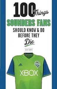 100 Things Sounders Fans Should Know & Do Before They Die