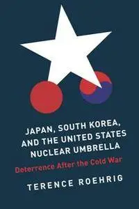 Japan, South Korea, and the United States Nuclear Umbrella : Deterrence After the Cold War