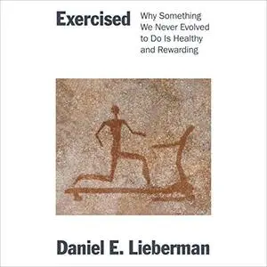 Exercised: Why Something We Never Evolved to Do Is Healthy and Rewarding [Audiobook]