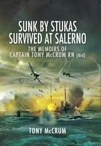 Sunk by Stukas, Survived at Salerno: The Memoirs of Captain Tony McCrum RN (Repost)