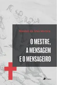 «O Mestre, a Mensagem e o mensageiro» by Ronaldo da Silva Moreira