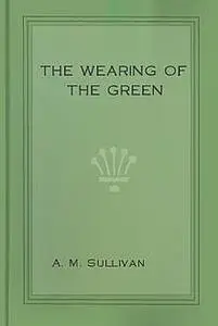 «The Wearing of the Green, or The Prosecuted Funeral Procession» by Alexander Martin Sullivan