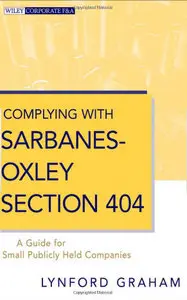 Complying with Sarbanes-Oxley Section 404: A Guide for Small Publicly Held Companies (Wiley Corporate F&A)