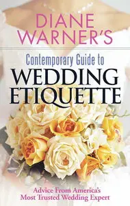 Diane Warner's Contemporary Guide To Wedding Etiquette: Advice From America's Most Trusted Wedding Expert (repost)