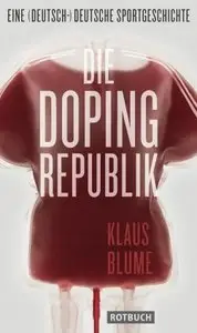 Die Dopingrepublik: Eine (deutsch-)deutsche Sportgeschichte
