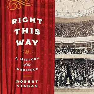 Right This Way: A History of the Audience [Audiobook]