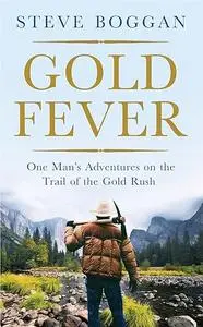 Gold Fever: One Man's Adventures on the Trail of the Modern Gold Rush