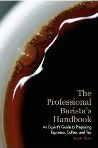 The Professional Barista's Handbook: An Expert Guide to Preparing Espresso, Coffee, and Tea