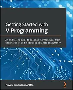 Getting Started with V Programming: An end-to-end guide to adopting the V language from basic variables and modules