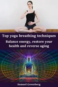 Top yoga breathing techniques: Balance energy, restore your health and reverse aging