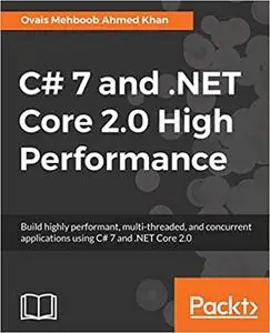 C# 7 and .NET Core 2.0 High Performance: Build highly performant, multi-threaded, and concurrent applications using C# 7