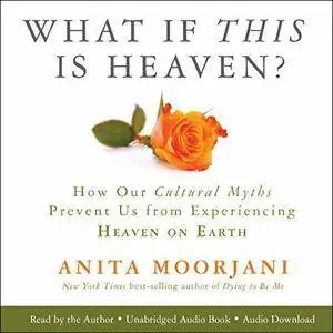 What If This Is Heaven?: How Our Cultural Myths Prevent Us from Experiencing Heaven on Earth [Audiobook]