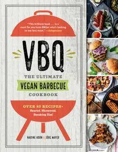 VBQ―The Ultimate Vegan Barbecue Cookbook: Over 80 Recipes―Seared, Skewered, Smoking Hot!