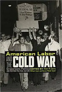 American Labor and the Cold War: Grassroots Politics and Postwar Political Culture (Repost)