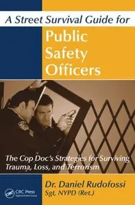 A Street Survival Guide for Public Safety Officers: The Cop Doc's Strategies for Surviving Trauma, Loss, and Terrorism (repost)