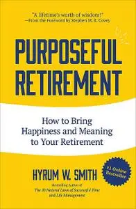 «Purposeful Retirement» by Hyrum W. Smith