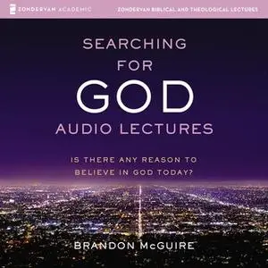 «Searching for God: Audio Lectures – Is There Any Reason to Believe in God Today?» by Brandon McGuire